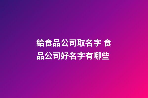 給食品公司取名字 食品公司好名字有哪些